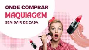 Maquiagem que transforma: dicas, produtos e onde comprar sem sair de casa